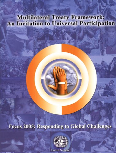 Multilateral Treaty Framework: An Invitation to Universal Participation: Focus 2005 Responding to Global Challenges (Multilingual Edition) by United Nations