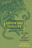 Carolyn Korsmeyer, "Savoring Disgust: The Foul and the Fair in Aesthetics" (Oxford UP, 2011)