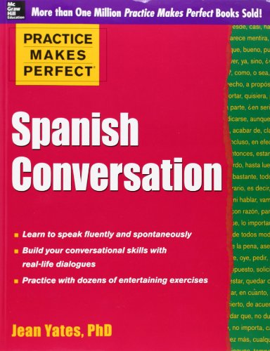Practice Makes Perfect: Spanish Conversation (Practice Makes Perfect Series) by Jean Yates