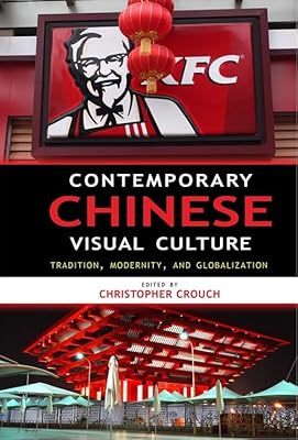 Contemporary Chinese Visual Culture: Tradition, Modernity, and Globalization