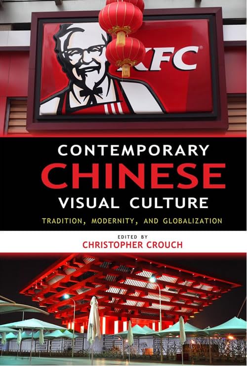 Contemporary Chinese Visual Culture: Tradition, Modernity, and Globalization by Christopher Crouch