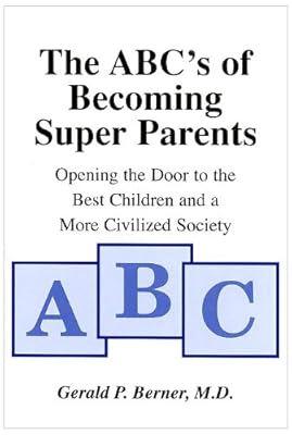 The ABC's of Becoming Super Parents: Opening the Door to the Best Children and a More Civilized Society