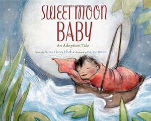Sweet Moon Baby: An Adoption Tale by Karen Henry Clark