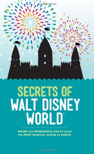 Secrets of Walt Disney World: Weird and Wonderful Facts about the Most Magical Place on Earth by Dinah Williams