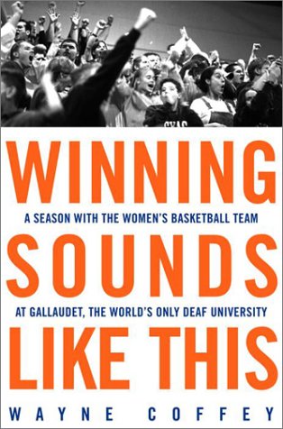 Winning Sounds Like This: A Season with the Women's Basketball Team at Gallaudet, the World's Only Deaf University by Wayne Coffey