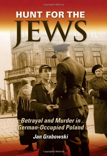 Hunt for the Jews: Betrayal and Murder in German-Occupied Poland by Jan Grabowski
