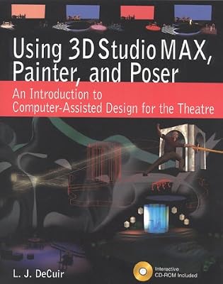 Using 3D Studio MAX, Painter, and Poser: An Introduction to Computer-Assisted Design for the Theatre