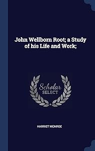 John Wellborn Root; a Study of his Life and Work; by Harriet Monroe