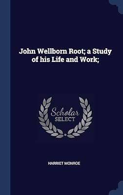 John Wellborn Root; a Study of his Life and Work;