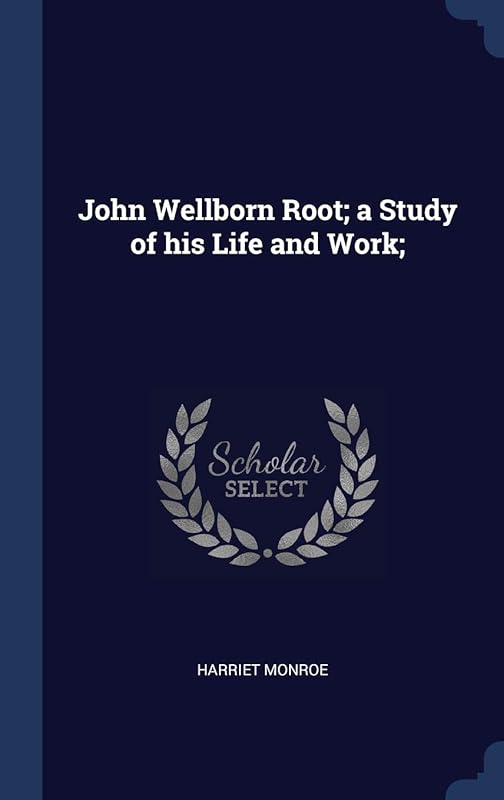 John Wellborn Root; a Study of his Life and Work; by Harriet Monroe