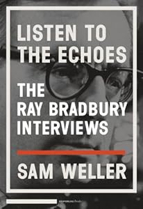 Listen to the Echoes: The Ray Bradbury Interviews