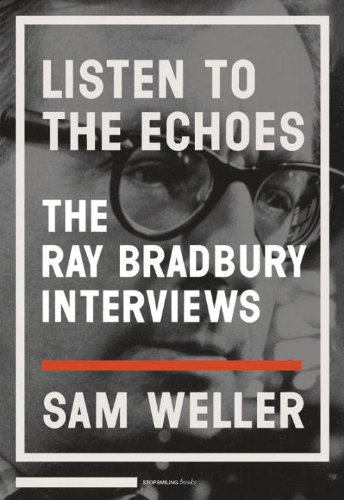 Listen to the Echoes: The Ray Bradbury Interviews by Ray Bradbury