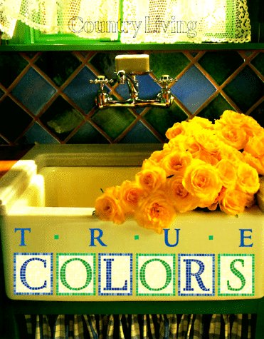 Country Living True Colors by The Editors of Country Living Gardener