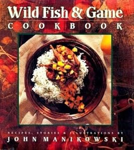 Wild Fish & Game Cookbook by John Manikowski