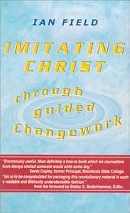 Imitating Christ Through Guided Changework by Ian Field