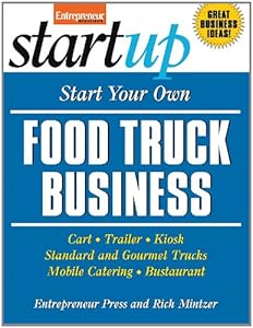 Start Your Own Food Truck Business: Cart, Trailer, Kiosk, Standard and Gourmet Trucks, Mobile Catering, Busterant (StartUp Series)