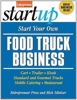 Start Your Own Food Truck Business: Cart, Trailer, Kiosk, Standard and Gourmet Trucks, Mobile Catering, Busterant (StartUp Series)