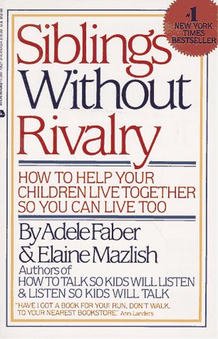 Siblings Without Rivalry: How to Help Your Children Live Together So You Can Live Too by Adele Faber