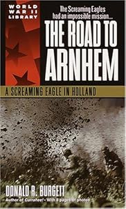 The Road to Arnhem: A Screaming Eagle in Holland (World War II Library) by by Donald R. Burgett