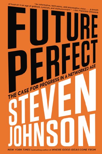 Future Perfect: The Case For Progress In A Networked Age by Steven Johnson