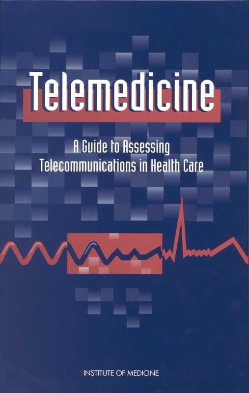 Telemedicine: A Guide to Assessing Telecommunications for Health Care by Institute of Medicine