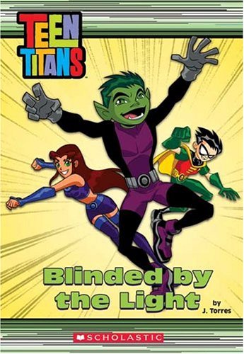 Teen Titans Chapter Book #3: Blinded By The Light by J. Torres