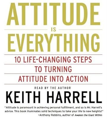 Attitude Is Everything: 10 Life-Changing Steps to Turning Attitude into Action