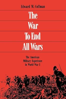The War to End All Wars: The American Military Experience in World War I