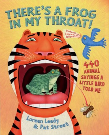 There's a Frog in My Throat: 440 Animal Sayings a Little Bird Told Me by Loreen Leedy