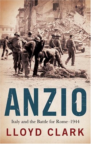 Anzio: Italy and the Battle for Rome - 1944 by Lloyd Clark