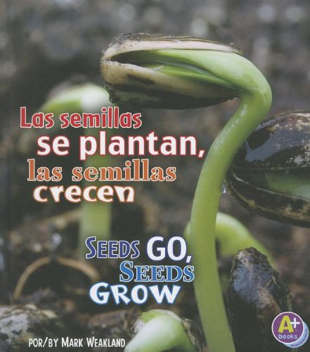 Las semillas se plantan, las semillas crecen/Seeds Go, Seeds Grow (Comienza la Ciencia/Science Starts) (Spanish Edition) by Mark Weakland
