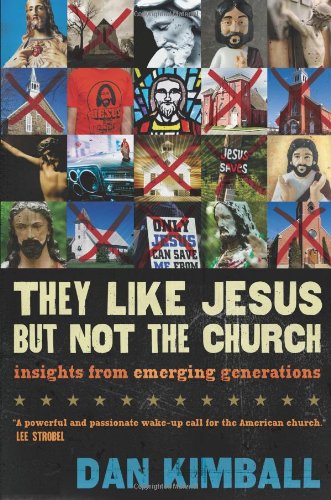 They Like Jesus but Not the Church: Insights from Emerging Generations by Dan Kimball