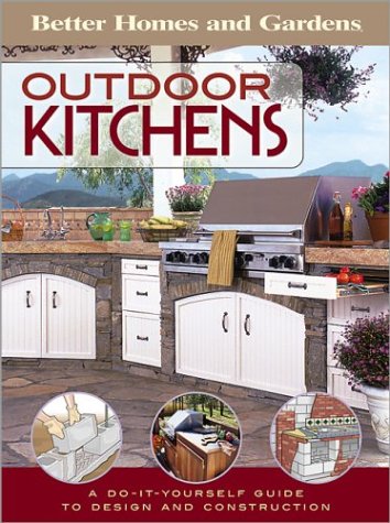 Outdoor Kitchens: A Do-It-Yourself Guide to Design and Construction (Better Homes & Gardens Do It Yourself) by Better Homes & Gardens