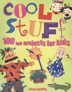 Cool Stuff: 100 Fun Projects for Kids by Susie Lacome
