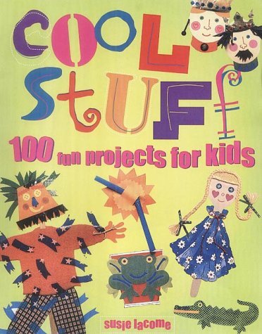 Cool Stuff: 100 Fun Projects for Kids by Susie Lacome