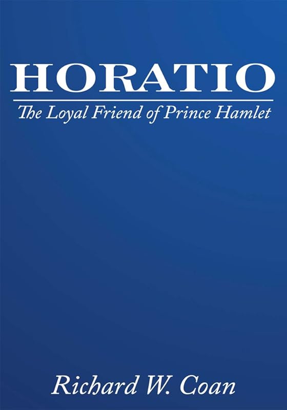 Horatio: The Loyal Friend of Prince Hamlet by Richard W Coan