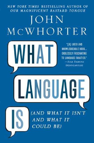 What Language Is: And What It Isn't and What It Could Be by John McWhorter