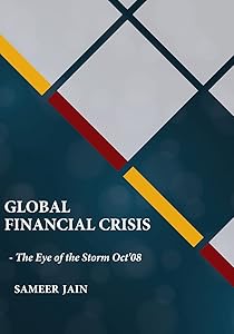 Global Financial Crisis : - The Eye of the Storm Oct ’08 by Sameer Jain