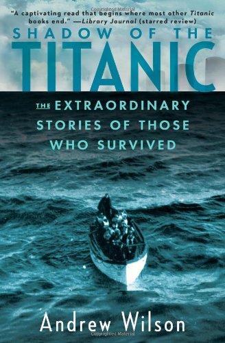 Shadow of the Titanic: The Extraordinary Stories of Those Who Survived by Andrew Wilson