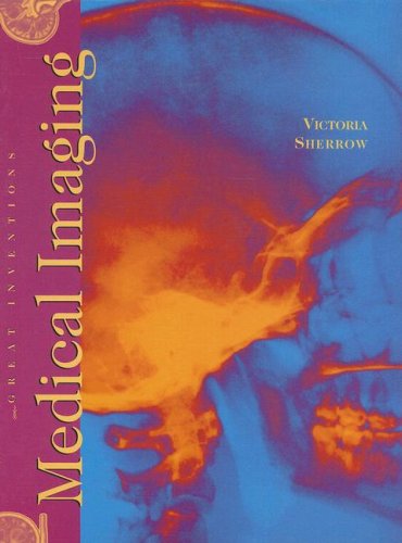 Medical Imaging (Great Inventions) by Victoria Sherrow