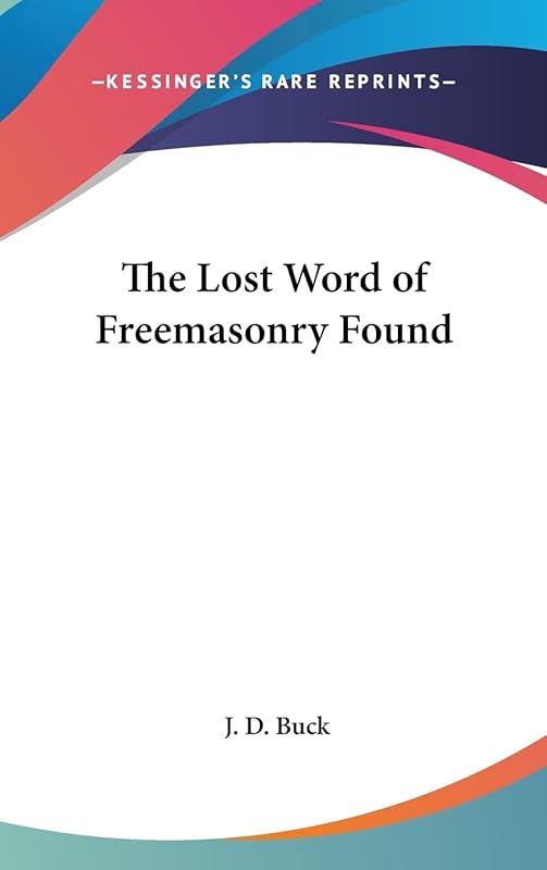 The Lost Word of Freemasonry Found by J D Buck