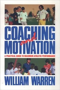 Coaching and Motivation: A Practice Guide to Maximum Athletic Performance by William E Warren