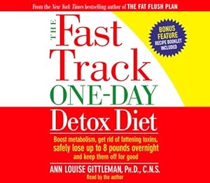 The Fast Track One-Day Detox Diet: Boost metabolism, get rid of fattening toxins, lose up to 8 pounds overnight and keep it off for good by Ann Louise Gittleman PH.D.  CNS