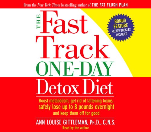 The Fast Track One-Day Detox Diet: Boost metabolism, get rid of fattening toxins, lose up to 8 pounds overnight and keep it off for good by Ann Louise Gittleman PH.D.  CNS
