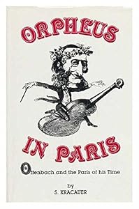 Orpheus in Paris: Offenbach and the Paris of His Time by Siegfried Kracauer