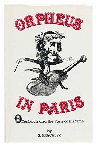 Orpheus in Paris: Offenbach and the Paris of His Time by Siegfried Kracauer