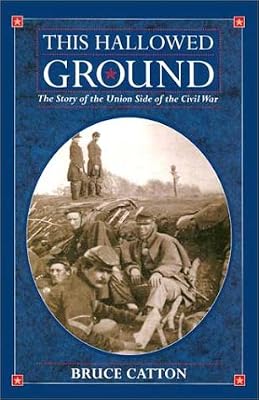 This Hallowed Ground: The Story of the Union Side of the Civil War