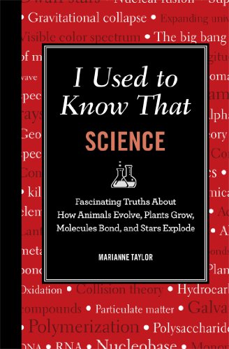 I Used to Know That: Science: Fascinating Truths About How Animals Evolve, Plants Grow, Molecules Bond, and Stars Explode by Marianne Taylor