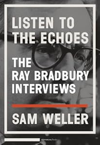 Listen to the Echoes: The Ray Bradbury Interviews
