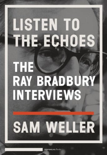 Listen to the Echoes: The Ray Bradbury Interviews by Ray Bradbury